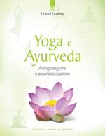 Yoga e ayurveda. Autoguarigione e autorealizzazione