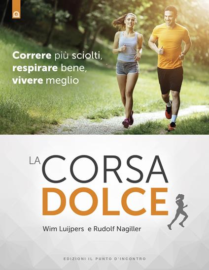 La corsa dolce. Secondo il metodo Feldenkrais. Correre più sciolti, respirare bene, vivere meglio - Wim Luijpers,Rudolf Nagiller - copertina