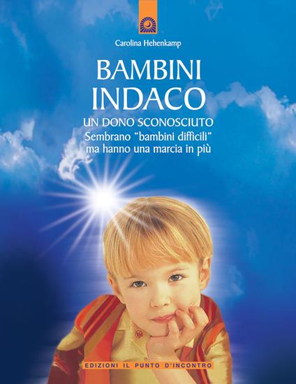 Bambini indaco. Un dono sconosciuto. Sembrano «bambini difficili» ma hanno una marcia in più - Carolina Hehenkamp - copertina