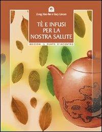 Tè e infusi per la nostra salute. Secondo le antiche ricette cinesi - Xiao-Fan Zong,Gary Liscum - copertina