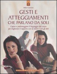 Gesti e atteggiamenti che parlano da soli. Capire e padroneggiare il linguaggio del corpo per migliorare il rapporto con se stessi e con gli altri. Ediz. illustrata - Milton Cameron - copertina