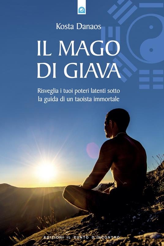 Il mago di Giava. Risvegliare i nostri poteri latenti sotto la guida di un taoista immortale - Kosta Danaos - copertina