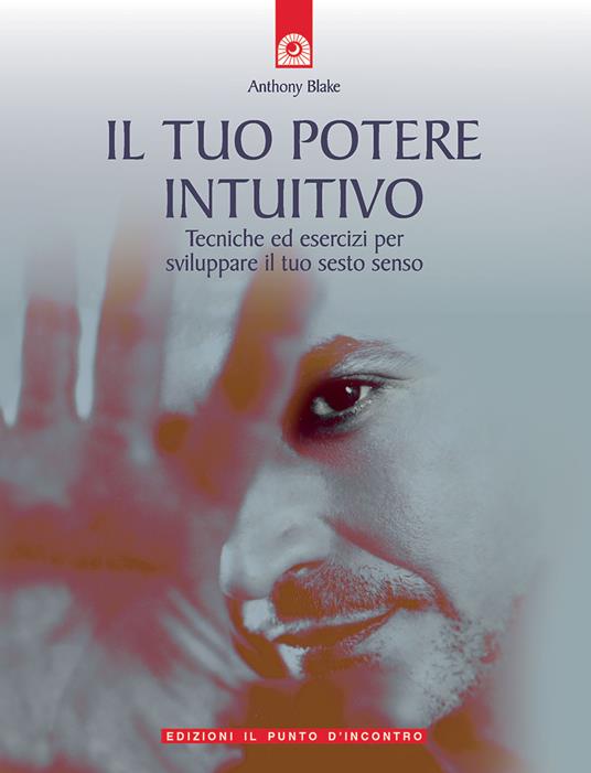 Il tuo potere intuitivo. Tecniche ed esercizi per sviluppare il sesto senso - Anthony Blake - copertina