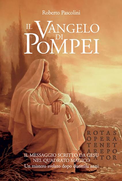 Il Vangelo di Pompei. Il messaggio scritto da Gesù nel Quadrato Magico. Un mistero svelato dopo duemila anni - Roberto Pascolini - copertina