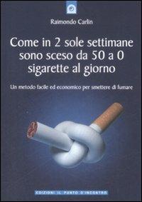 Come in due sole settimane sono sceso da 50 a 0 sigarette al giorno. Un metodo facile ed economico per smettere di fumare - Raimondo Carlin - copertina