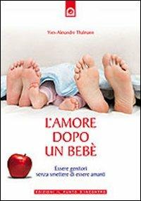 L' amore dopo un bebè. Essere genitori senza smettere di essere amanti - Yves-Alexandre Thalmann - copertina