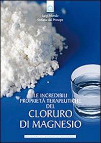 Le incredibili proprietà terapeutiche del cloruro di magnesio - Luigi Mondo,Stefania Del Principe - copertina