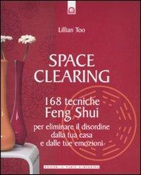 Space clearing. 168 tecniche di feng shui per eliminare il disordine dalla tua casa e dalle tue emozioni - Lillian Too - copertina