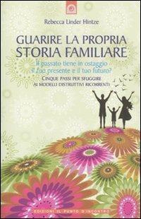 Guarire la propria storia familiare. Il passato tiene in ostaggio il tuo presente e il tuo futuro? - Rebecca Linder Hintze - copertina