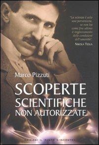 Scoperte scientifiche non autorizzate. Oltre la verità ufficiale - Marco Pizzuti - copertina