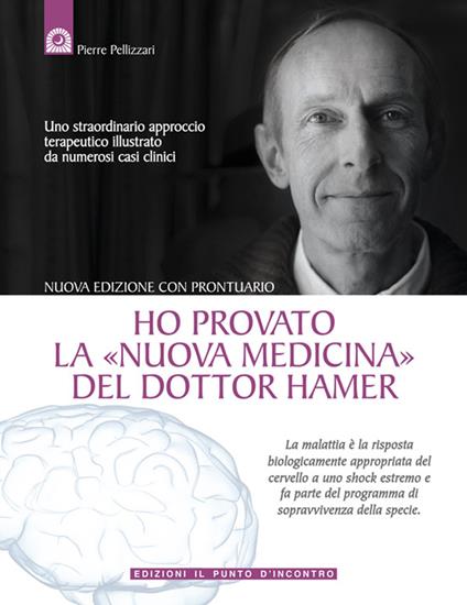 Ho provato la «nuova medicina» del dottor Hamer. Uno straordinario approccio terapeutico illustrato da numerosi casi clinici - Pierre Pellizzari - ebook