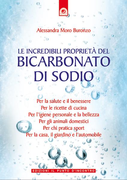Le incredibili proprietà del bicarbonato di sodio - Alessandra Moro Buronzo - ebook