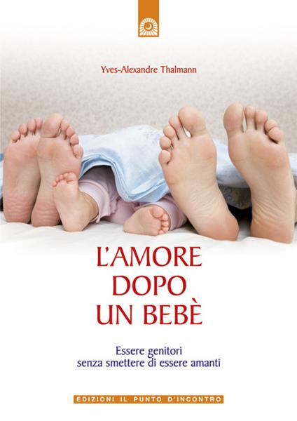 L' amore dopo un bebè. Essere genitori senza smettere di essere amanti - Yves-Alexandre Thalmann - ebook