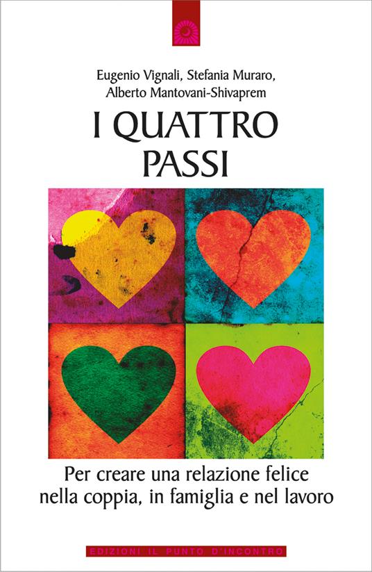 I quattro passi. Per creare una relazione felice nella coppia, in famiglia e nel lavoro - Alberto Mantovani,Stefania Muraro,Eugenio Vignali - ebook