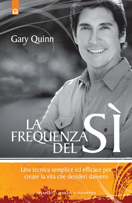 La frequenza del sì. Una tecnica semplice ed efficace per creare la vita che desideri davvero - Gary Quinn,M. Faccia - ebook
