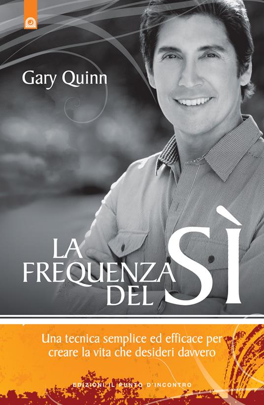 La frequenza del sì. Una tecnica semplice ed efficace per creare la vita che desideri davvero - Gary Quinn,M. Faccia - ebook