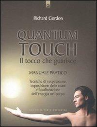 Quantum touch. Il tocco che guarisce. Manuale pratico. Tecniche di respirazione, imposizione delle mani e focalizzazione dell'energia nel corpo. Ediz. illustrata - Richard Gordon - copertina