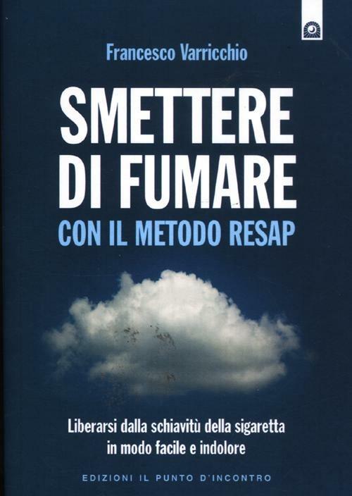 Smettere di fumare con il metodo RESAP. Liberarsi dalla schiavitù della sigaretta in modo facile e indolore - Francesco Varricchio - copertina