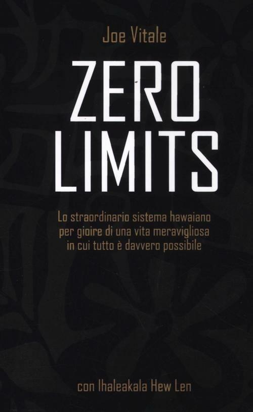 Zero limits. Lo straordinario sistema hawaiano per gioire di una vita meravigliosa in cui tutto è davvero possibile - Joe Vitale,Ihaleakala Hew Len - 2