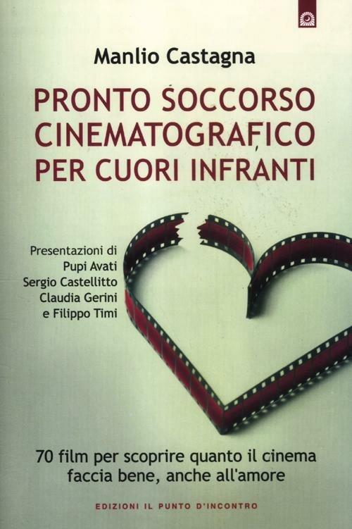 Pronto soccorso cinematografico per cuori infranti. 70 film per scoprire quanto il cinema faccia bene, anche all'amore - Manlio Castagna - copertina