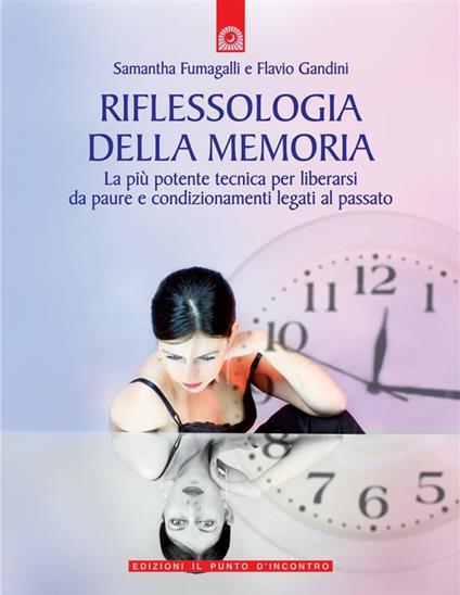 Riflessologia della memoria. La più potente tecnica per liberarsi da paure e condizionamenti legati al passato - Samantha Fumagalli,Flavio Gandini - ebook