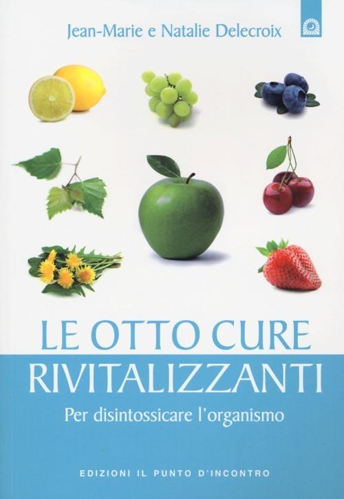 Le otto cure rivitalizzanti. Per disintossicare l'organismo - Jean-Marie Delecroix,Nathalie Delecroix - copertina