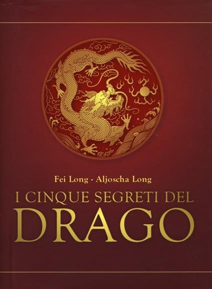 I cinque segreti del drago - Fei Long,Aljoscha Long - copertina