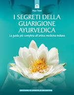 I segreti della guarigione ayurvedica. La guida più completa all'antica medicina indiana