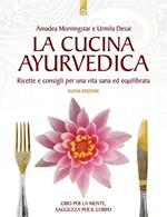 La cucina ayurvedica. Proprietà nutritive e terapeutiche dei cibi e delle combinazioni alimentari