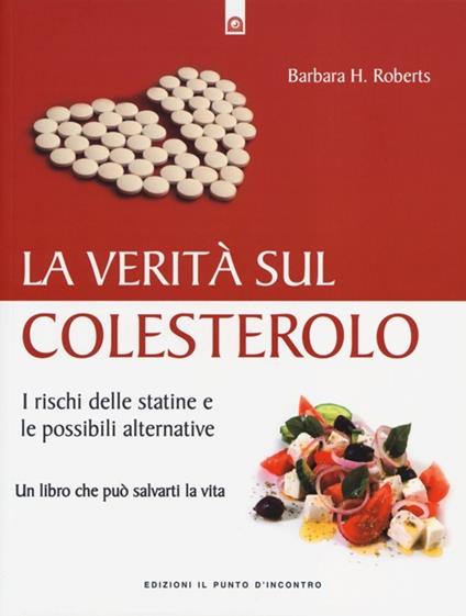 La verità sul colesterolo. I rischi delle statine e le possibili alternative - Barbara H. Roberts - copertina