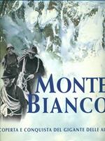 Monte Bianco. Scoperta e conquista del gigante delle Alpi. Ediz. illustrata
