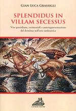 Splendidus in villam secessus. Vita quotidiana, cerimoniali, e autorappresentazione del dominus nell'arte tardoantica