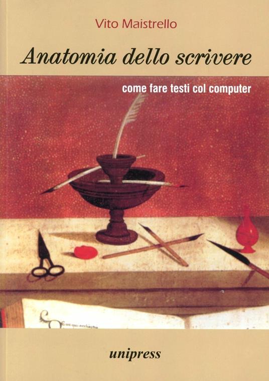 Anatomia dello scrivere. Come fare testi col computer - Vito Maistrello - copertina