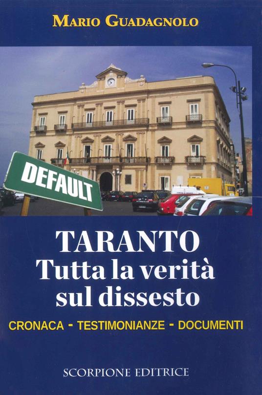 Taranto. Tutta la verità sul dissesto. Cronaca, testimonianze, documenti - Mario Guadagnolo - copertina