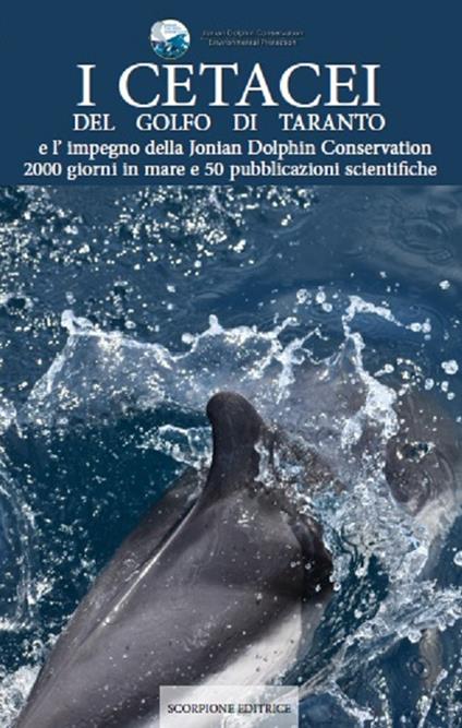 I cetacei del golfo di Taranto e l'impegno della Jonian Dolphin Conservation 2000 giorni in mare e 50 pubblicazioni scientifiche - Jonian Dolphin Conservation - copertina