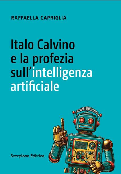 Italo Calvino e la profezia sull'intelligenza artificiale - Raffaella Capriglia - copertina