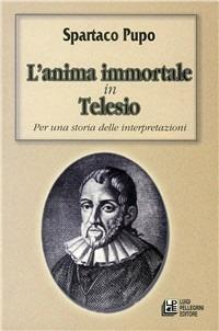 L' anima immortale in Telesio. Per una storia delle interpretazioni - Spartaco Pupo - copertina