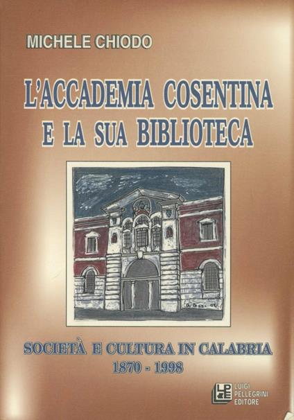 L' Accademia cosentina e la sua biblioteca. Società e cultura in Calabria 1870-1998 - Michele Chiodo - copertina