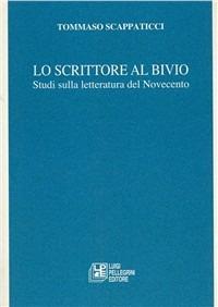 Lo scrittore al bivio. Studi sulla letteratura del Novecento - Tommaso Scappaticci - copertina