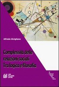 Complessità delle relazioni sociali. Tra logica e filosofia - Alfredo Givigliano - copertina