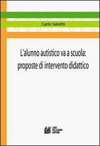L' alunno autistico va a scuola. Proposte di intervento didattico - Carlo Salvitti - copertina