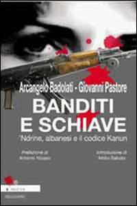 Banditi e schiave. 'Ndrine, albanesi e il codice Kanun di Arcangelo Badolati e Giovanni Pastore - Arcangelo Badolati - copertina