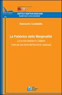 La fabbrica della marginalità. La scuola fascista in Calabria (note per una storia dell'istruzione calabrese) - Giancarlo Costabile - copertina