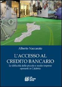 L'accesso al credito bancario. Le difficoltà delle piccole e medie imprese operanti in Calabria - Alberto Naccarato - copertina