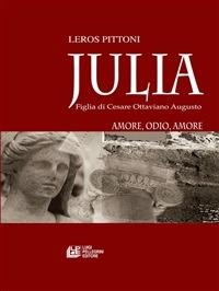 Julia. Figlia di Cesare Ottaviano Augusto. Amore, odio, amore - Leros Pittoni - ebook