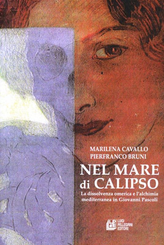 Nel mare di Calipso. La dissolvenza omerica e l'alchimia mediterranea in Giovanni Pascoli - Pierfranco Bruni,Marilena Cavallo - copertina