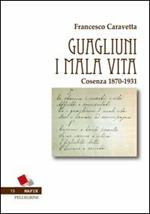 Guagliuni i malavita. Cosenza 1870-1931