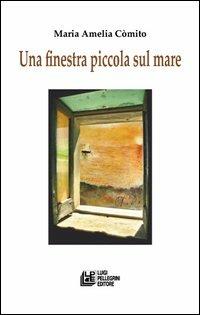 Una finestra piccola sul mare - Maria Amelia Còmito - copertina