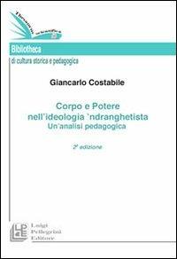 Corpo e potere nell'ideologia 'ndranghetista. Un'analisi pedagogica - Giancarlo Costabile - copertina