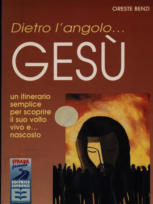 Dietro l'angolo... Gesù. Un itinerario semplice per scoprire il suo volto vivo e... nascosto - Oreste Benzi - 2